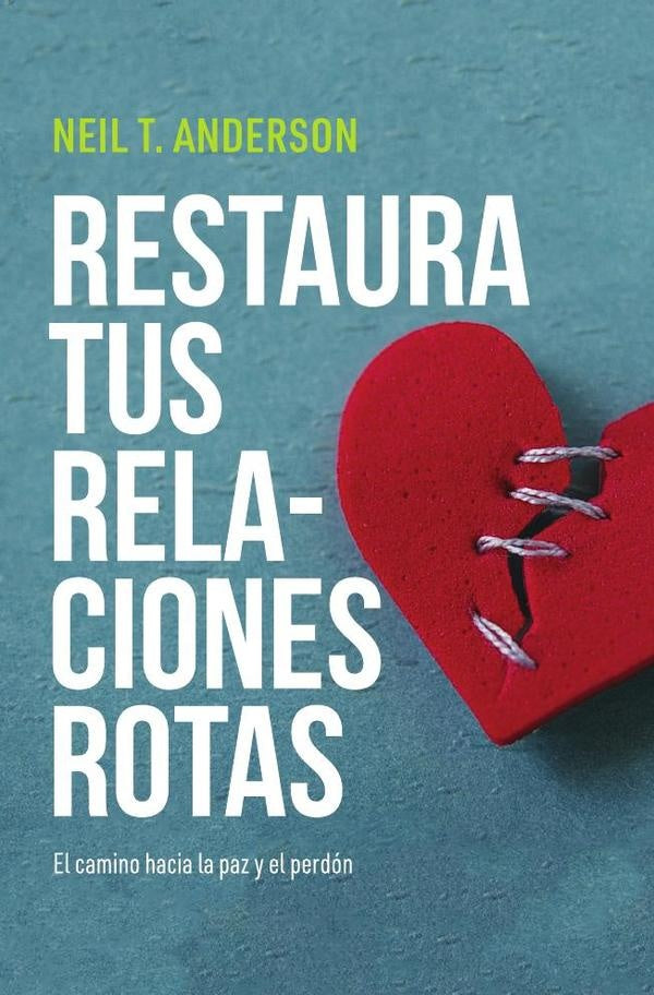 Restaura tus relaciones rotas: El camino hacia la paz y el perdo?n | NeilT. Anderson