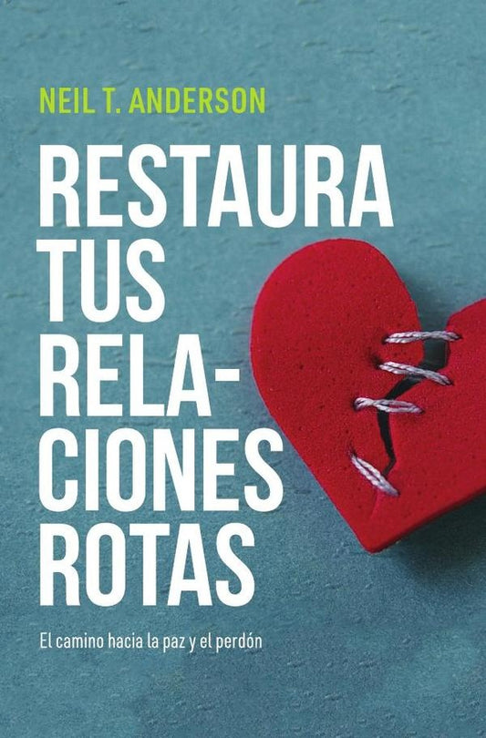 Restaura tus relaciones rotas: El camino hacia la paz y el perdo?n | NeilT. Anderson