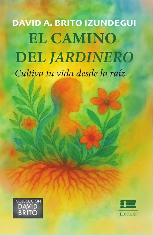 El camino del jardinero. Cultiva tu vida desde la raiz | DavidA.Brito Izundegui