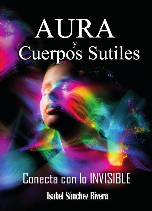 Aura y Cuerpos Sutiles. Conecta con lo Invisible | IsabelSanchez Rivera
