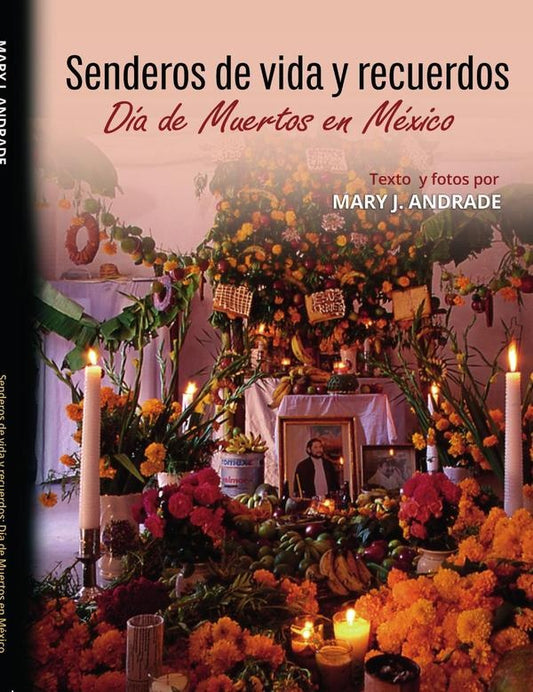 Senderos de vida y recuerdos: Dia de Muertos en Mexico | MaryJ. Andrade