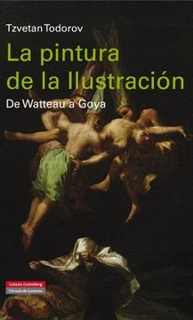 PINTURA DE LA ILUSTRACION LA. DE WATTEAU A GOYA | TODOROV TZVETAN