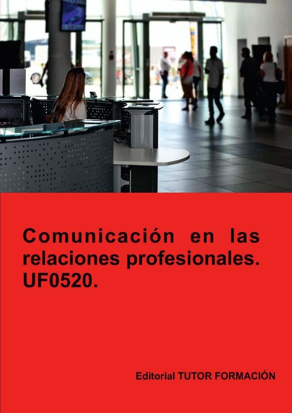 Comunicacion en las relaciones profesionales. UF0520. | A.Machado Mateos