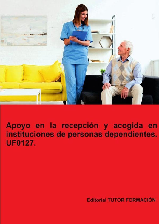 Apoyo en la recepcion y acogida en instituciones de personas dependientes. UF0127. | MiguelangelLadronde Guevara