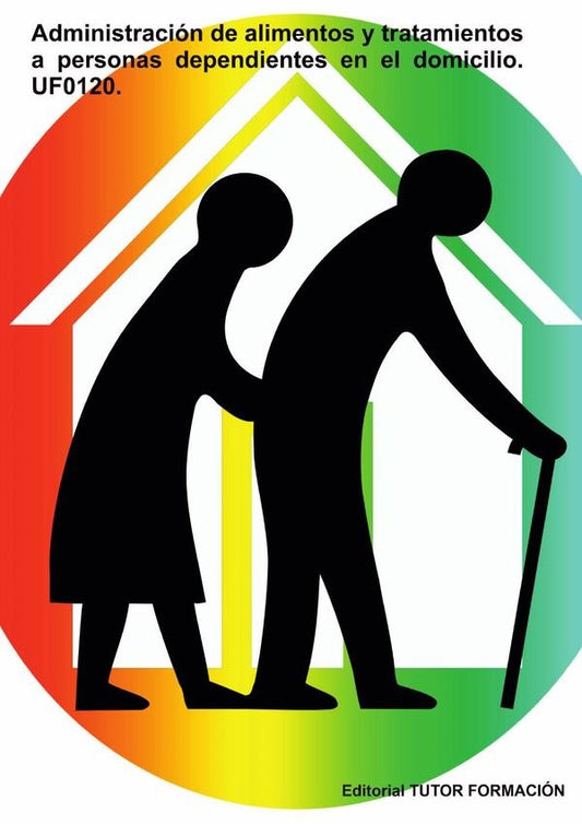 Administracion de alimentos y tratamientos a personas dependientes en el domicilio. UF0120. | ArantxaCaballero Mateos