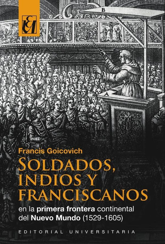 Soldados, indios y franciscanos en la primera frontera continental del nuevo mundo (1529-1605) | Francis Goicovich