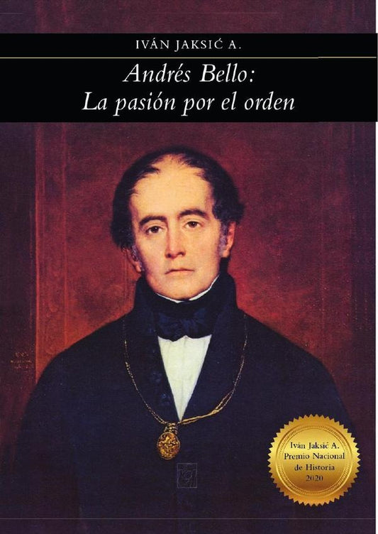 Andres Bello: la pasion por el orden | Ivan Jaksic