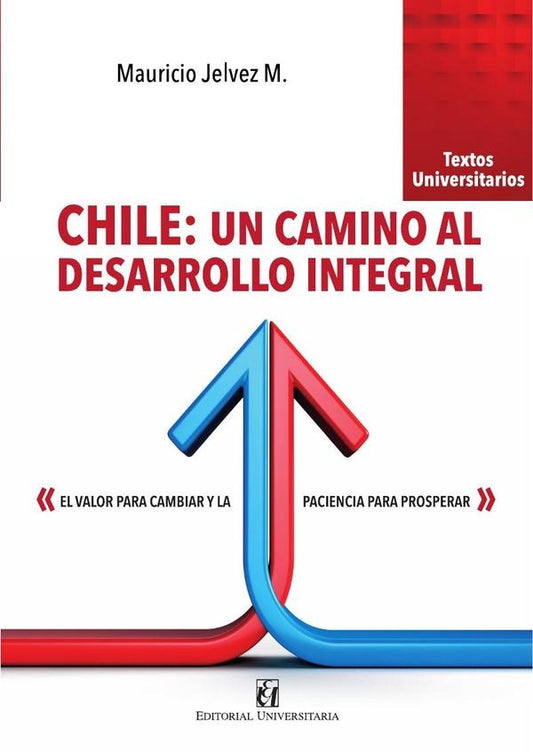 Chile: un camino al desarrollo integral: el valor para cambiar y la paciencia para prosperar | MauricioJelvez M.