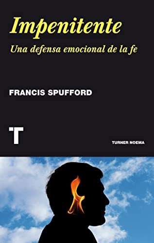 IMPENITENTE. UNA DEFENSA EMOCIONAL DE LA FE | SPUFFORD FRANCIS