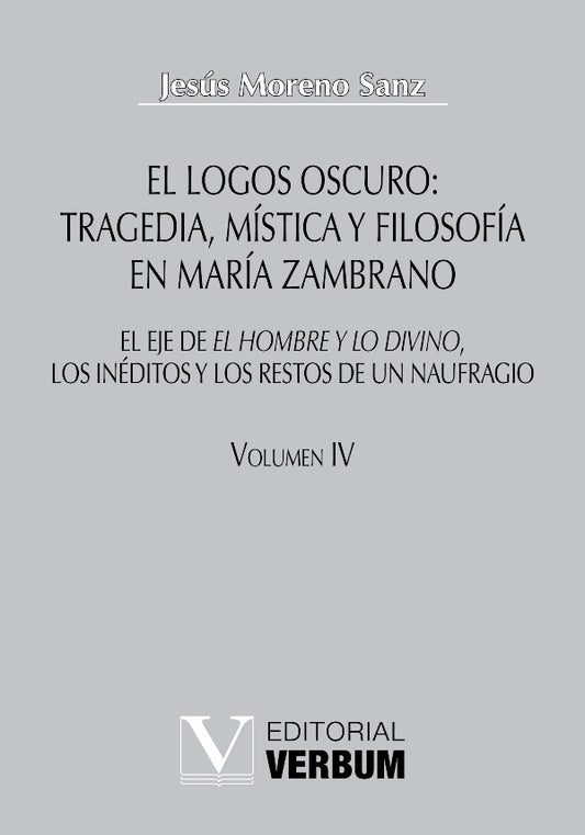 El logos oscuro: tragedia, mistica y filosofia en Maria Zambrano TOMO IV | JesusMoreno Sanz