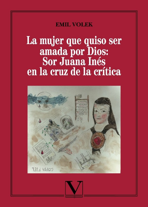 La mujer que quiso ser amada por Dios: Sor Juana Ines en la cruz de la critica | Emil Volek