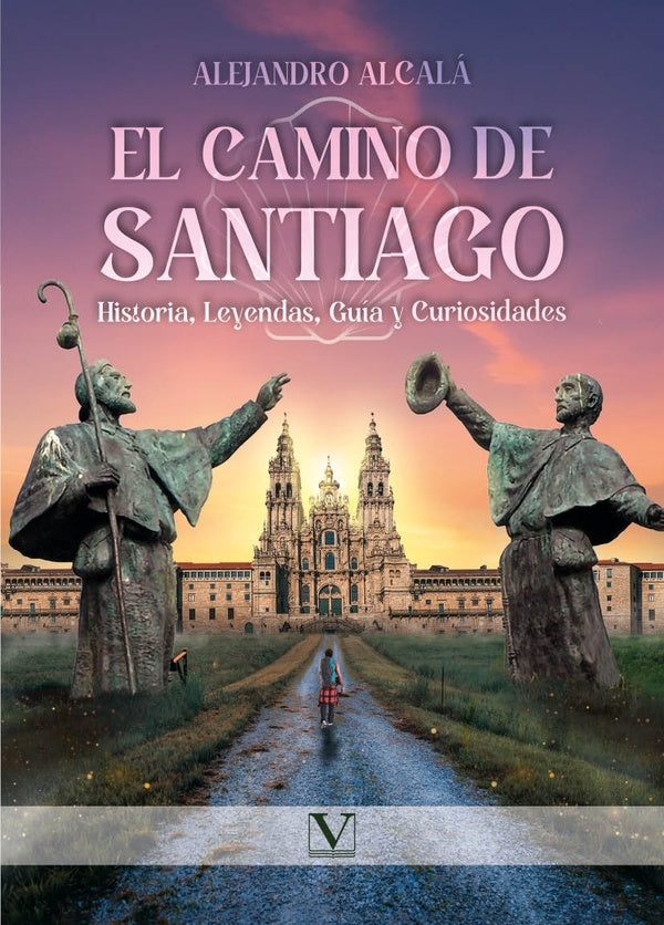 El camino de Santiago: Historia, Leyendas, Guia y Curiosidades | Alejandro Alcala