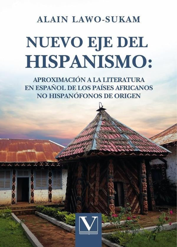 Nuevo eje del hispanismo: aproximacion a la literatura en espa?ol de los paises africanos no hispano | Alain Lawo-Sukam