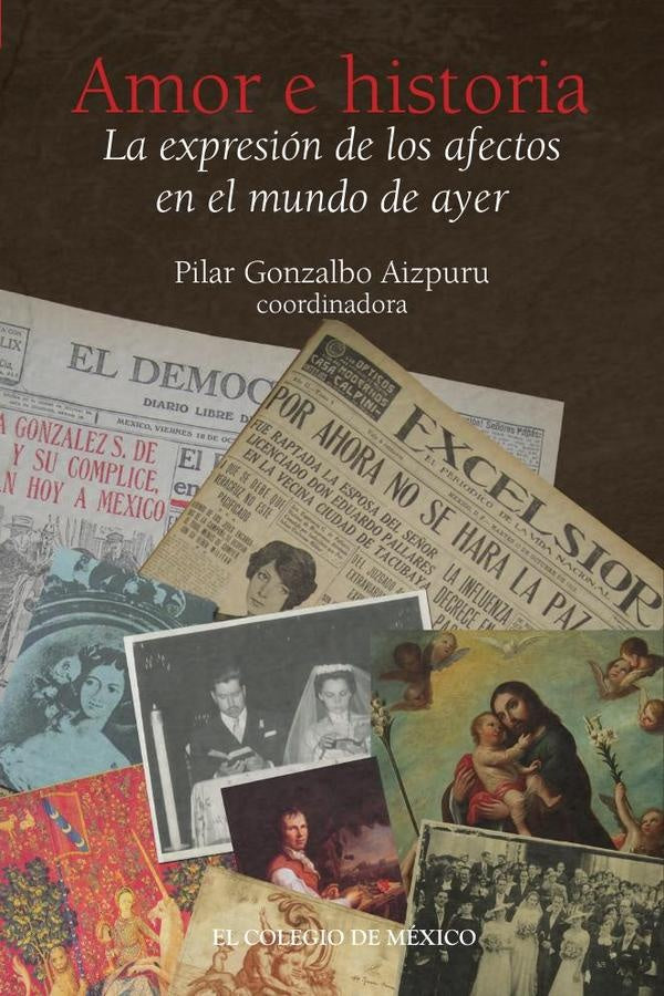 Amor e historia. La expresion de los afectos en el mundo de ayer | PilarGonzalbo Aizpuru