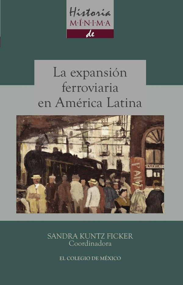 Historia minima de la expansion ferroviaria en America Latina | SandraKuntz Ficker