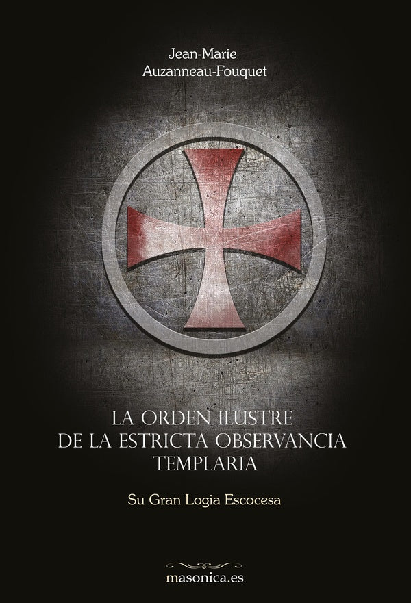 La Orden Ilustre de la Estricta Observancia Templaria | Jean-Marie AUZANNEAU-FOUQUET
