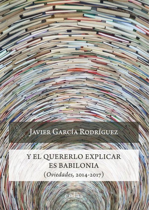 Y el quererlo explicar es Babilonia | JAVIERGARCiA RODRiGUEZ