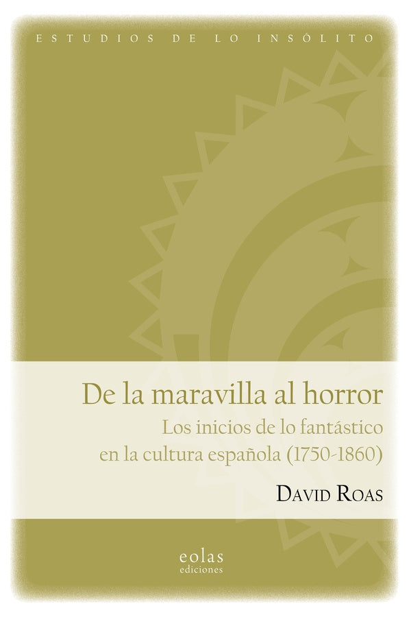 De la maravilla al horror. Los inicios de lo fantastico en la cultura espa?ola (1750-1860) | DAVID ROAS