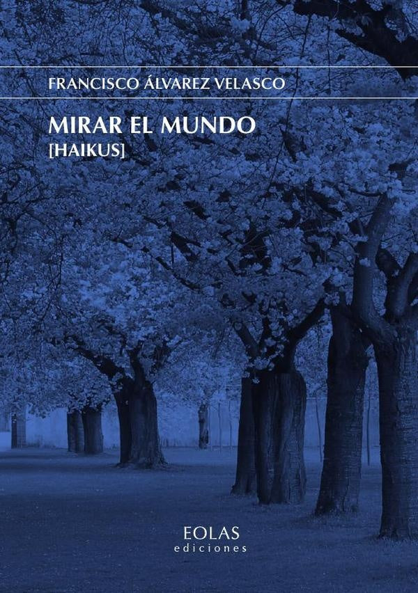 Mirar el Mundo [Haikus] | FRANCISCOaLVAREZ VELASCO