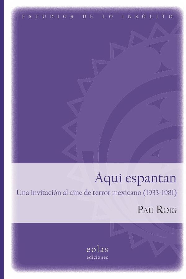 Aqui espantan. Una invitacion al cine de terror mexicano (1933-1981) | Pau Roig