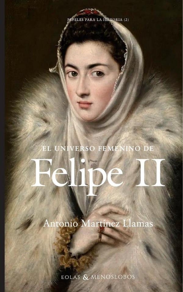 El universo femenino de Felipe II | AntonioMartinez LLamas