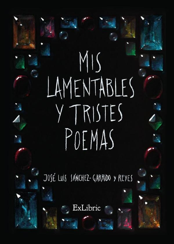 Mis lamentables y tristes poemas | JoseLuisSanchez-Garridoy Reyes