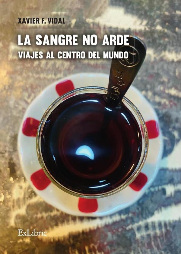 La sangre no arde. Viajes al centro del mundo | XavierF. Vidal