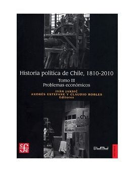 Historia politica de Chile, 1810-2010. Tomo III: Problemas economicos | Ivan Jaksic