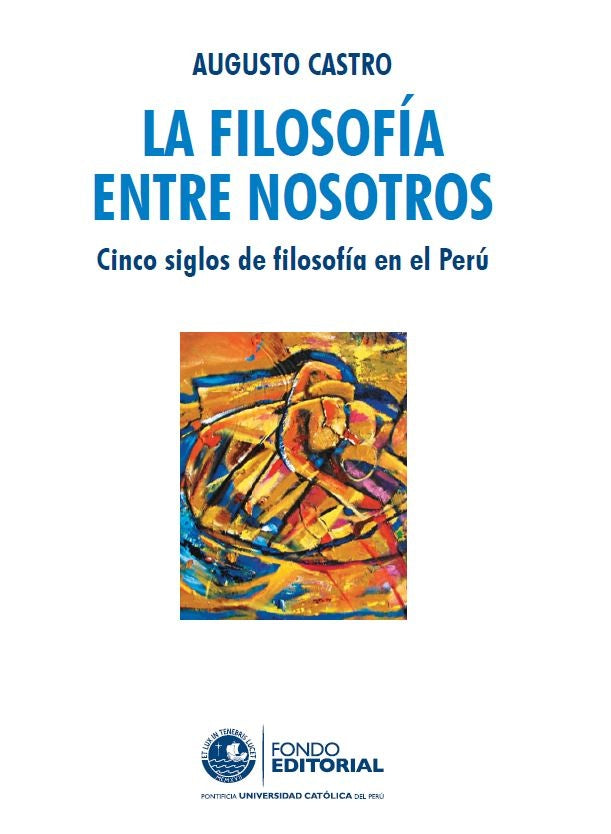 La filosofia entre nosotros. Cinco siglos de filosofia en el Peru | Augusto Castro