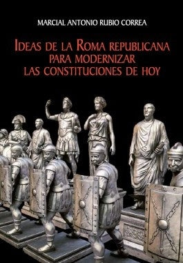 Ideas de la Roma republicana para modernizar las constituciones de hoy | MarcialRubio Correa