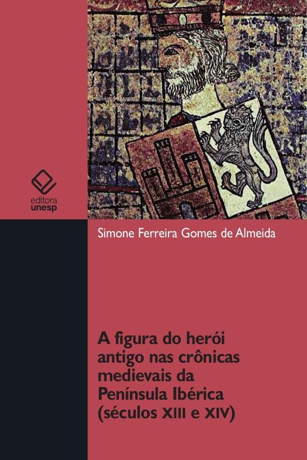 A figura do heroi antigo nas cr?nicas medievais da Peninsula Iberica (seculos XII e XIV) | Simone Ferreira Gomes de Almeida
