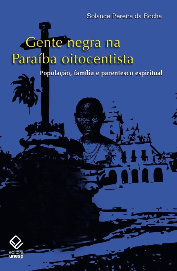 Gente negra na Paraiba oitocentista | Solange Pereira Rocha