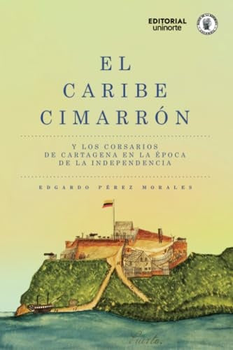 El Caribe cimarron y los corsarios de Cartagena en la epoca de la Independencia | Edgardo Perez