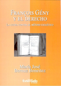 Fran?ois Geny y el derecho. La lucha contra el metodo exegetico | Maria Bernuz