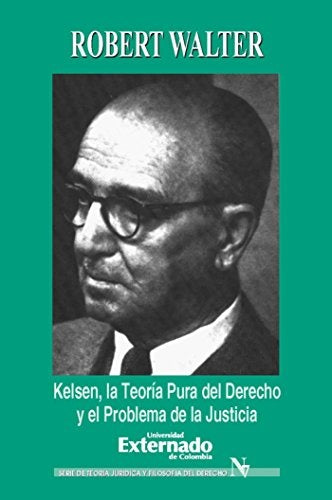 Kelsen. La teoria pura del derecho y el problema de la justicia | Robert Walter