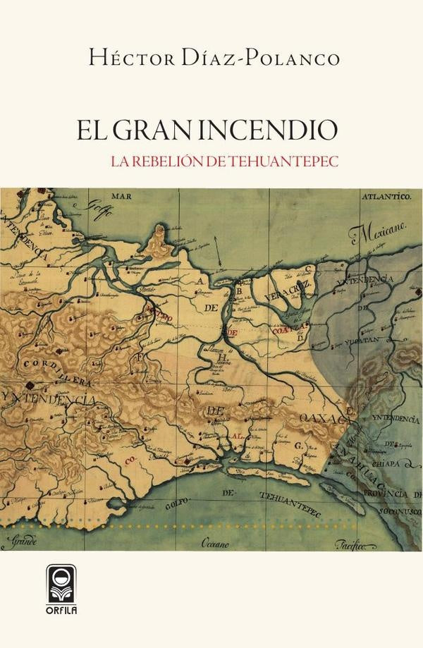 El gran incendio. La rebelion de Tehuantepec | Hector Diaz-Polanco