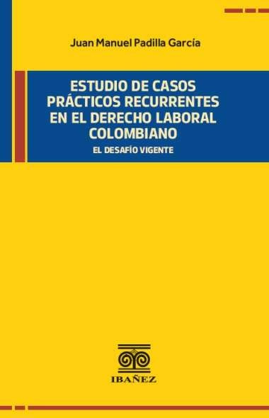 Estudio de casos practicos recurrentes en el Derecho laboral Colombiano | Juan Manuel Padilla Garcia
