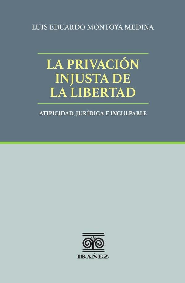 La privacion injusta de la libertad | Luis Eduardo Montoya Medina