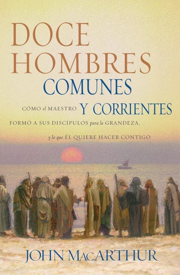 Doce hombres comunes y corrientes | John F. MacArthur