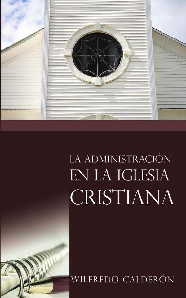La administracion en la iglesia cristiana | Sr. Wilfredo Calderon