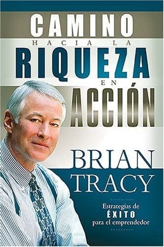 El camino hacia la riqueza en accion | Brian Tracy