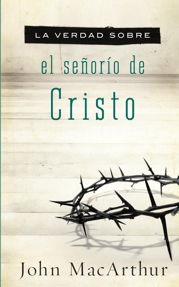 La verdad sobre el se?orio de Cristo | John F. MacArthur