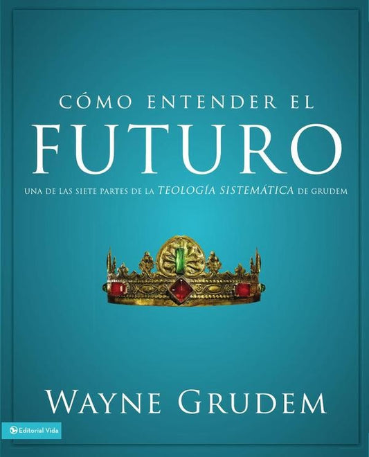 Como entender el futuro | Wayne A. Grudem