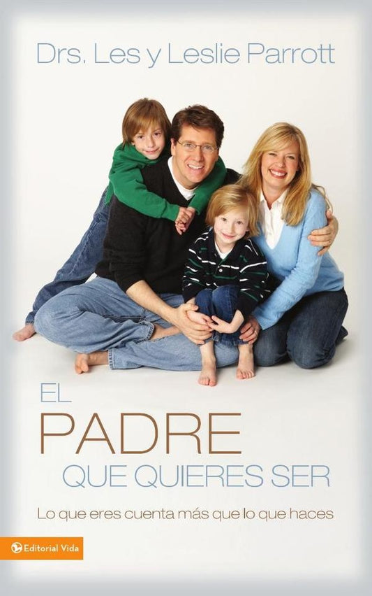 El padre que quieres ser | Les and Leslie Parrott