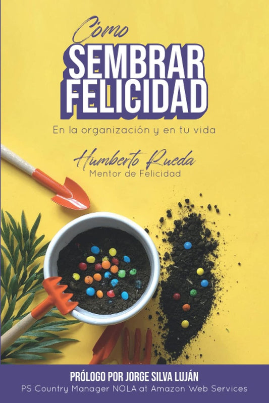 Cómo sembrar felicidad: En la organización y en tu vida | Humberto Rueda