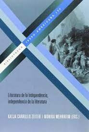 Literatura de la Independencia, independencia de la literatura | Katja Carrillo Zeiter