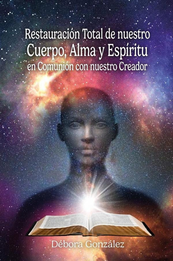 Restauracion total de nuestro Cuerpo, Alma y Espiritu en Comunion con nuestro Creador | Debora Gonzalez