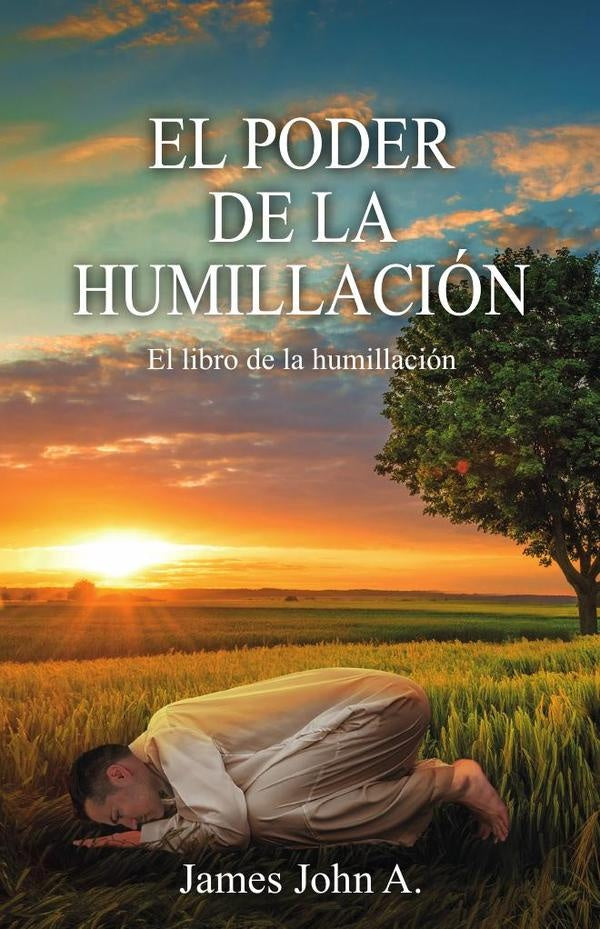 El poder de la humillacion: El libro de la humillacion | James John A.