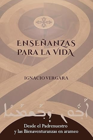Ense?anzas para la vida: Desde el Padrenuestro y las Bienaventuranzas en arameo | Ignacio Vergara