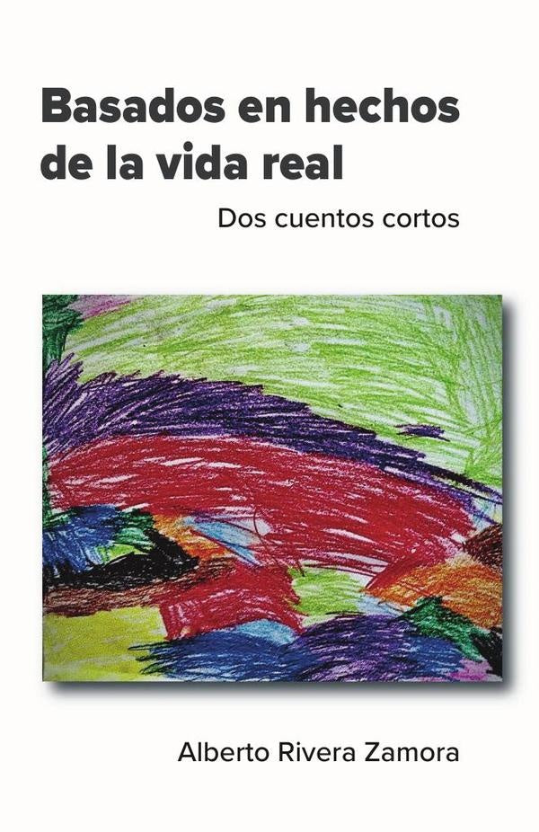 Basados en hechos de la vida real: Dos cuentos cortos | Alberto Rivera Zamora